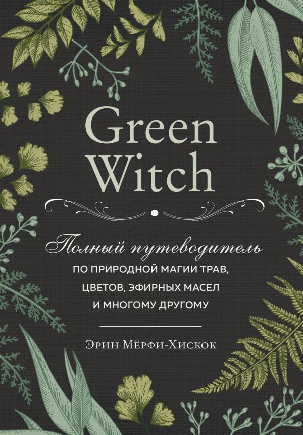 Акція на Эрин Мёрфи-Хискок: Green Witch. Полный путеводитель по природной магии трав, цветов, эфирных масел и многому другому від Stylus