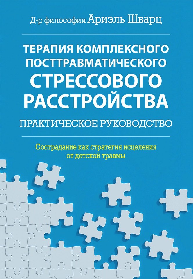 

Ариэль Шварц: Терапия комплексного посттравматического стрессового расстройства: практическое руководство. Сострадание как стратегия исцеления от детской травмы