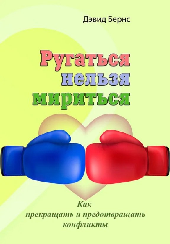 

Дэвид Бернс: Ругаться нельзя мириться. Как прекращать и предотвращать конфликты