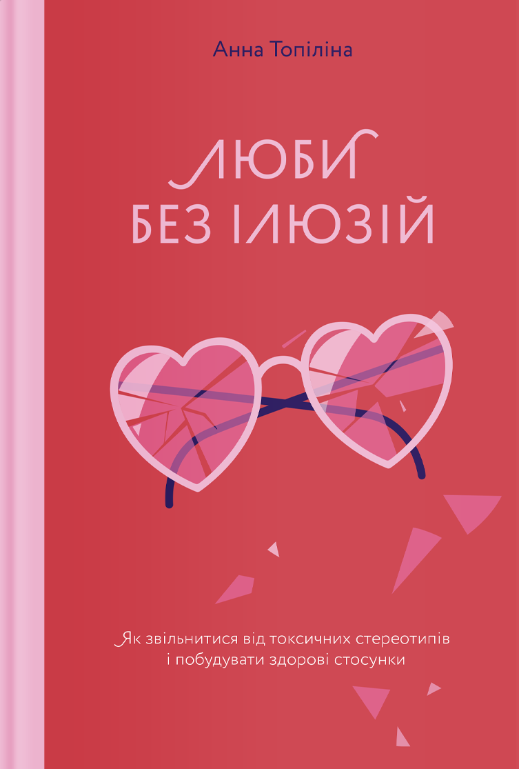 

Анна Топіліна: Люби без ілюзій. Як звільнитися від токсичних стереотипів і побудувати здорові стосунки