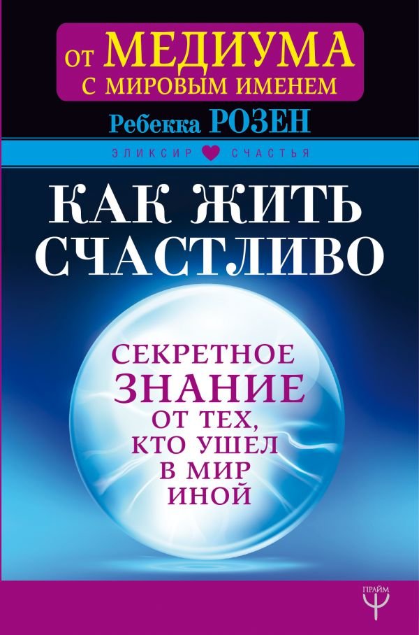 

Ребекка Розен: Как жить счастливо. Секретное знание от тех, кто ушел в Мир Иной