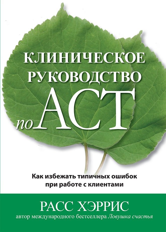 

Расс Хэррис: Клиническое руководство по ACT. Как избежать типичных ошибок при работе с клиентами