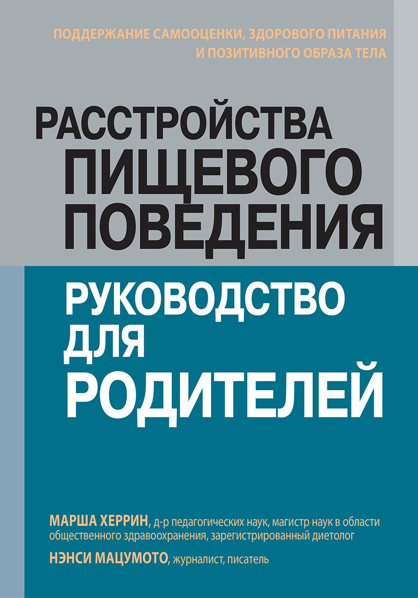 

Марша Херрин, Нэнси Мацумото: Расстройства пищевого поведения: руководство для родителей. Поддержание самооценки, здорового питания и позитивного образа тела