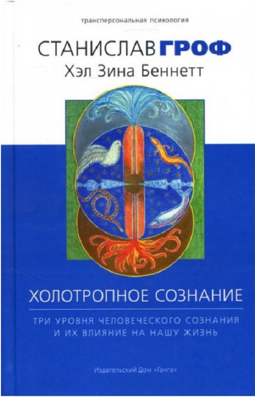 

Станислав Гроф, Хэл Зина Беннетт: Холотропное сознание. Три уровня человеческо го сознания и их влияние на нашу жизнь