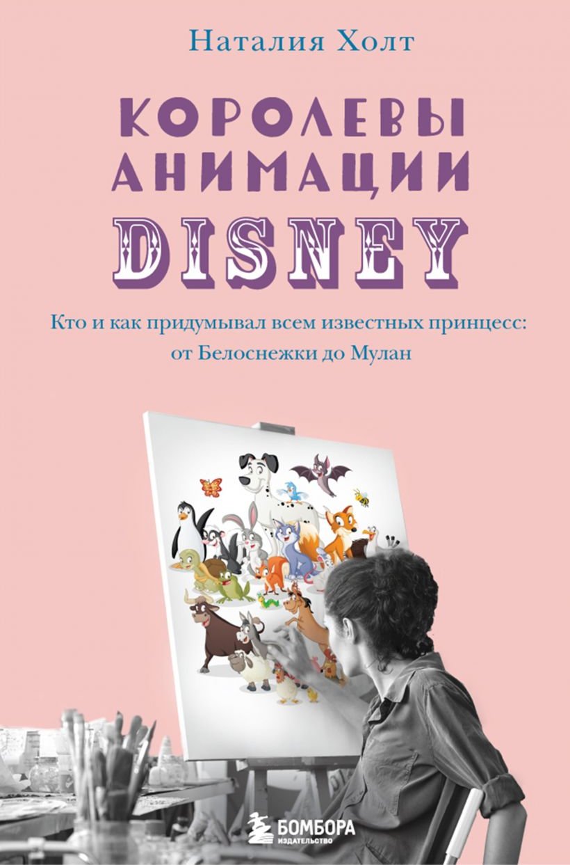 

Наталия Холт: Королевы анимации Disney. Кто и как придумывал всем известных принцесс. От Белоснежки до Мулан