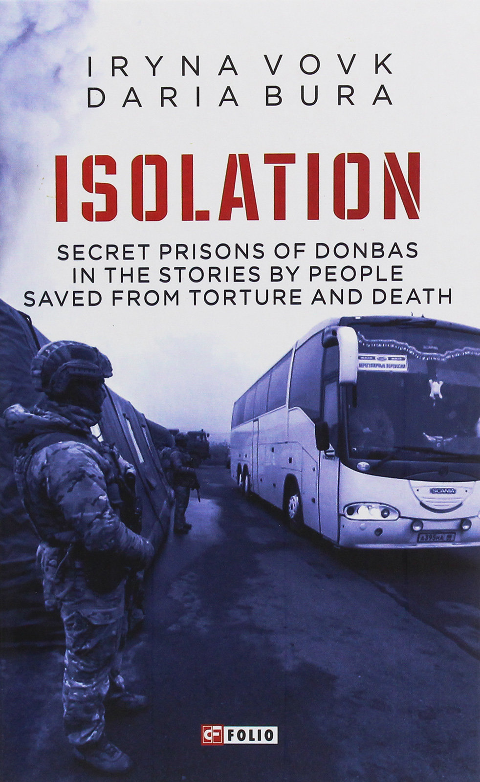 

Iryna Vovk, Daria Bura: ISOLATION. Secret prisons of Donbas in the stories by people saved from torture and death