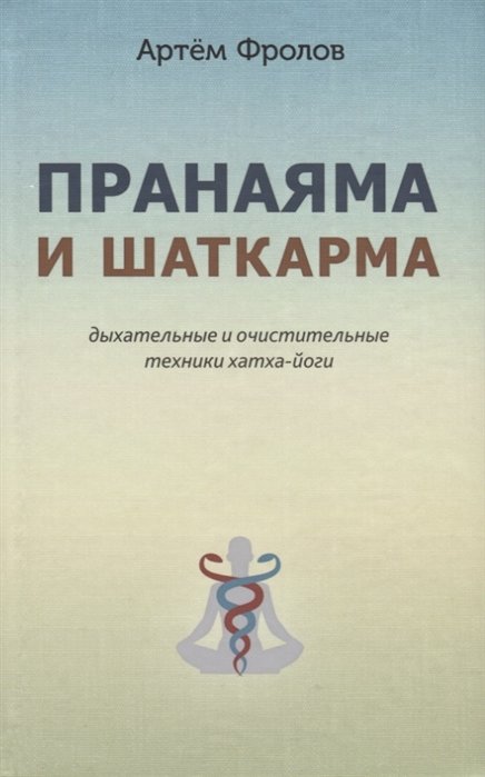 

Артем Фролов: Пранаяма и шаткарма. Дыхательные и очистительные техники хатха-йоги (2-е издание)