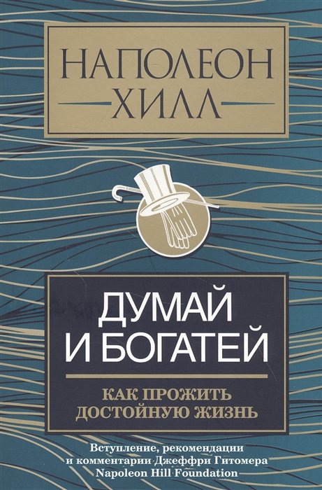 

Наполеон Хилл: Думай и богатей. Как прожить достойную жизнь