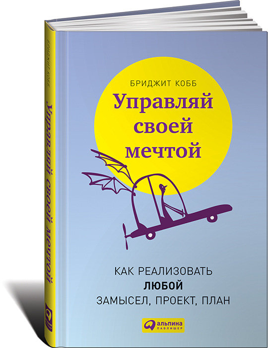 

Управляй своей мечтой: Как реализовать любой замысел, проект, план