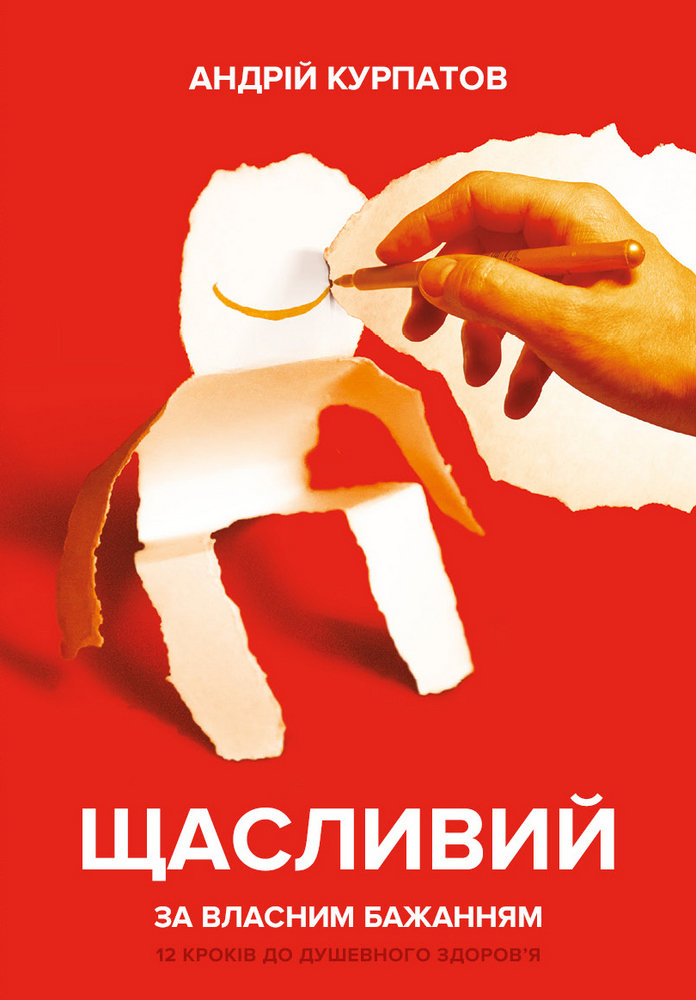 

Андрій Курпатов: Щасливий за власним бажанням. 12 кроків до душевного здоров'я