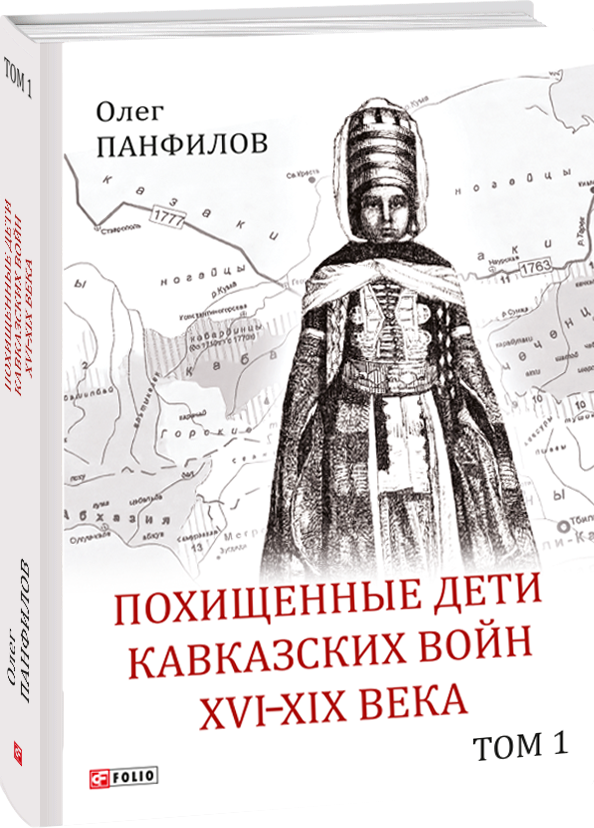 

Олег Панфілов: Викрадені діти Кавказьких війн XVI-XIX ст. Том 1. Місця утримання аманатів