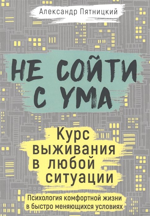 

Александр Пятницкий: Не сойти с ума. Курс выживания в любой ситуации