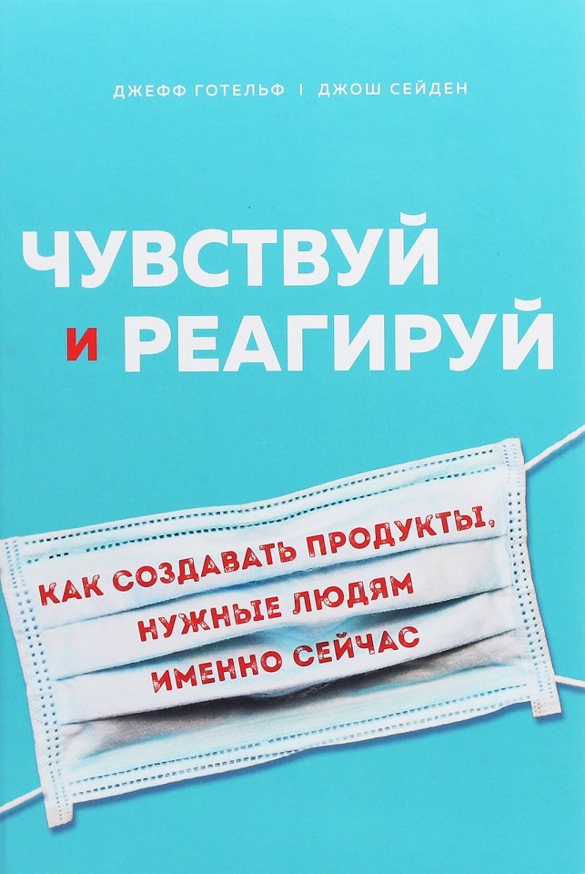 

Джефф Готельф, Джош Сейден: Чувствуй и реагируй. Как создавать продукты, нужные людям именно сейчас