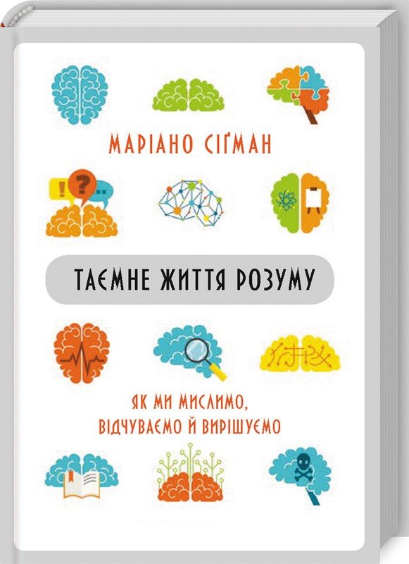 

Маріано Сігман: Таємне життя розуму. Як ми мислимо, відчуваємо й вирішуємо