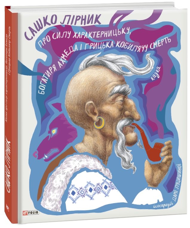 

Сашко Лірник: Казка про силу характерницьку, богатиря Ахмеда і Грицька Кобилячу Смерть