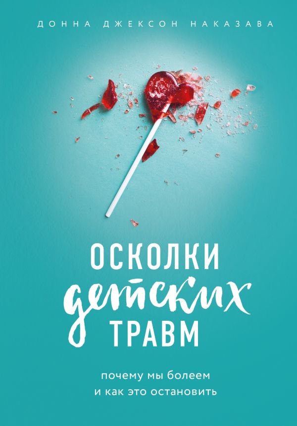 

Донна Джексон Наказава: Осколки детских травм. Почему мы болеем и как это остановить