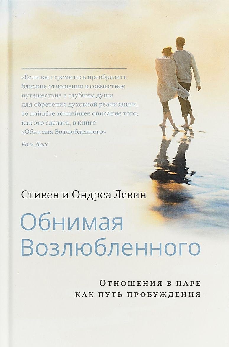 

Стивен Левин, Ондреа Левин: Обнимая Возлюбленного. Отношения в паре как путь пробуждения