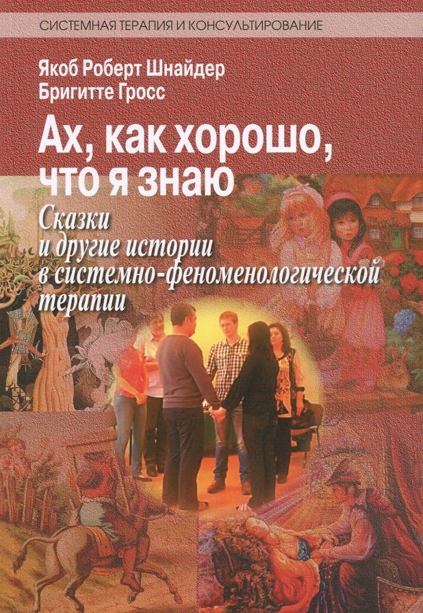 

Якоб Роберт Шнайдер, Бригитте Гросс: Ах, как хорошо, что я знаю. Сказки и другие истории в системно-феноменологической терапии