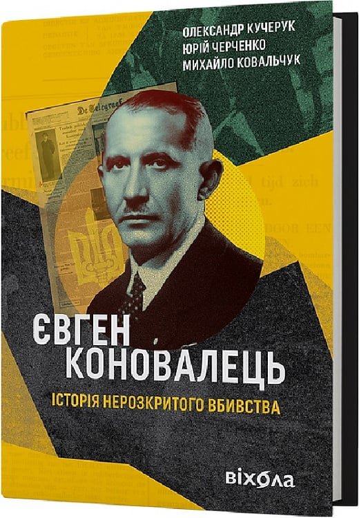 

О. Кучерук, Ю. Черченко, М. Ковальчук: Євген Коновалець. Історія нерозкритого вбивства