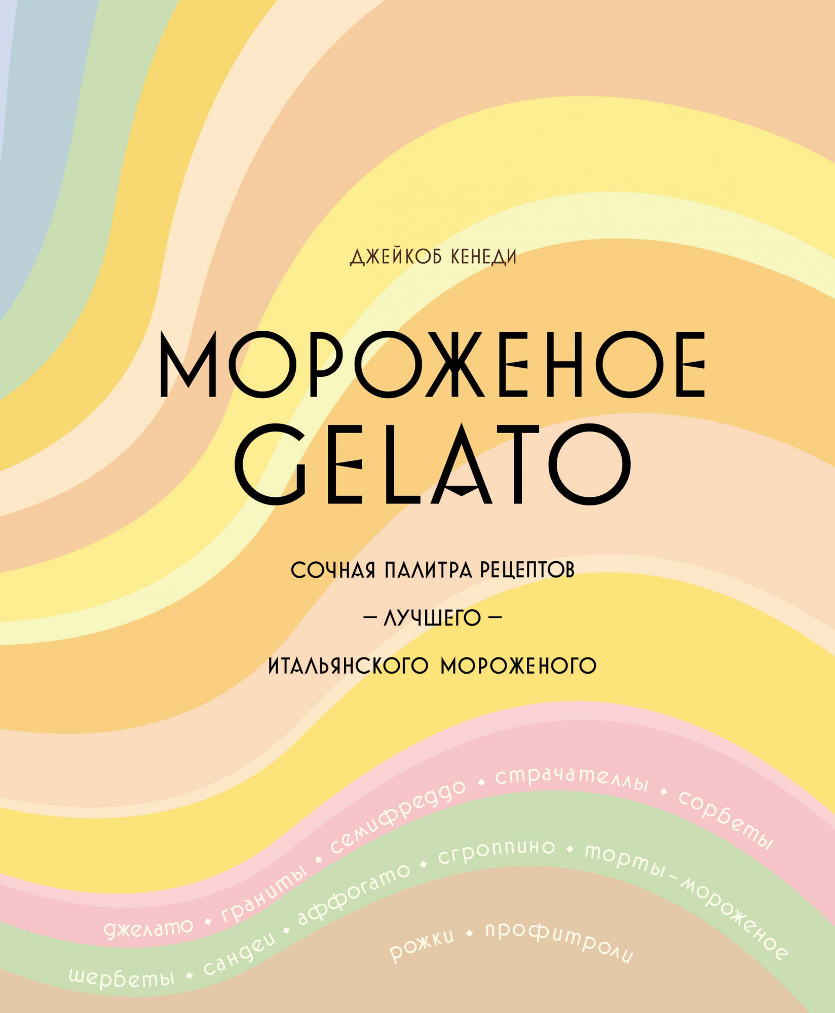 

Джейкоб Кенеди: Мороженое Gelato. Сочная палитра рецептов лучшего итальянского мороженого