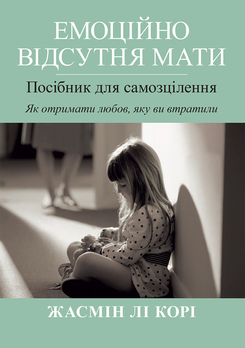 

Жасмін Лі Корі: Емоційно відсутня мати. Посібник для самозцілення. Як отримати любов, яку ви втратили