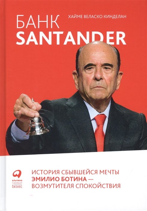 

Хайме Веласко Кинделан: Банк Santander. История сбывшейся мечты Эмилио Ботина - возмутителя спокойствия