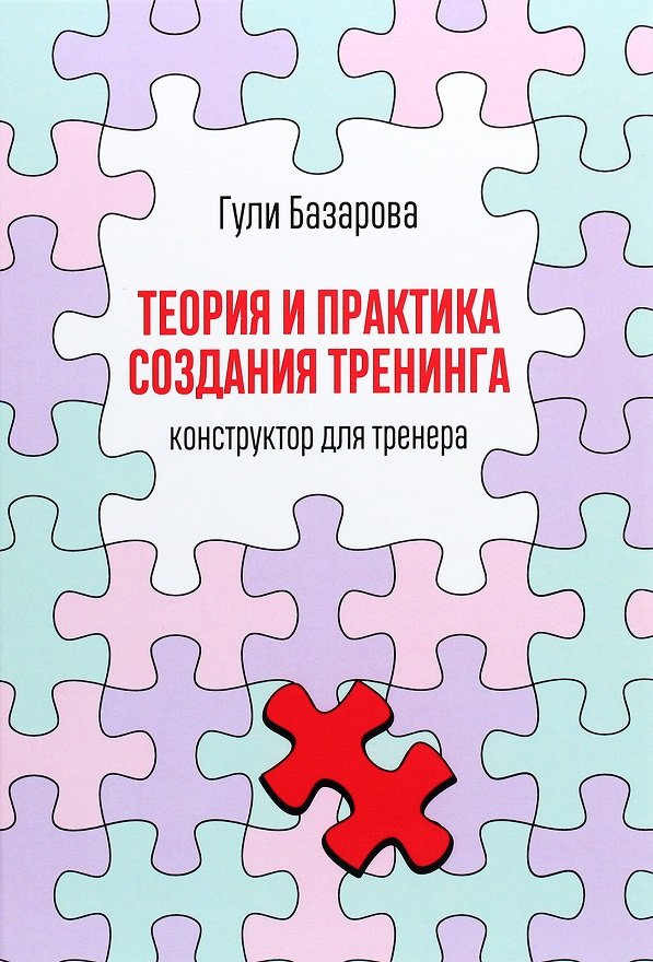 

Гули Базарова: Теория и практика создания тренинга: Конструктор для тренера
