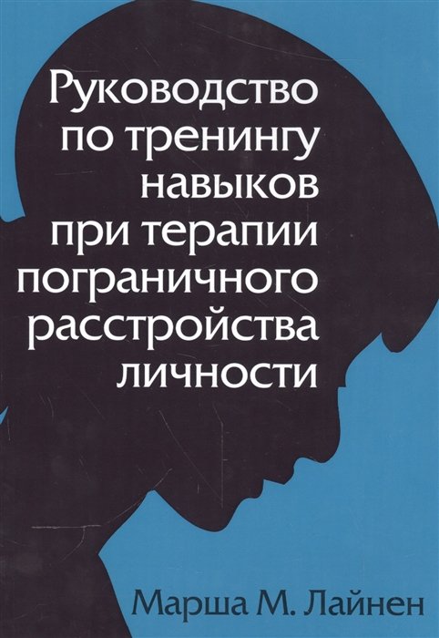 

Марша М. Линехан: Руководство по тренингу навыков при терапии пограничного расстройства личности