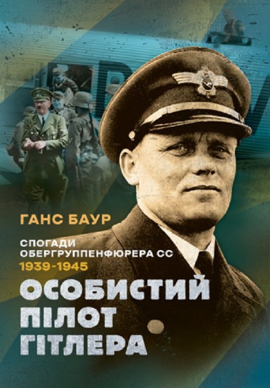 Акція на Ганс Баур: Особистий пілот Гітлера. Спогади обергруппенфюрера СС. 1939 - 1945 від Y.UA