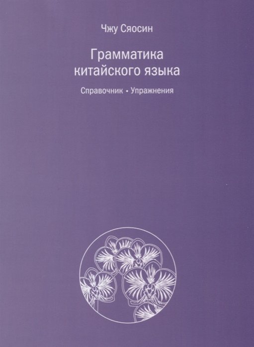 

Сяосин Чжу: Грамматика китайского языка. Справочник. Упражнения