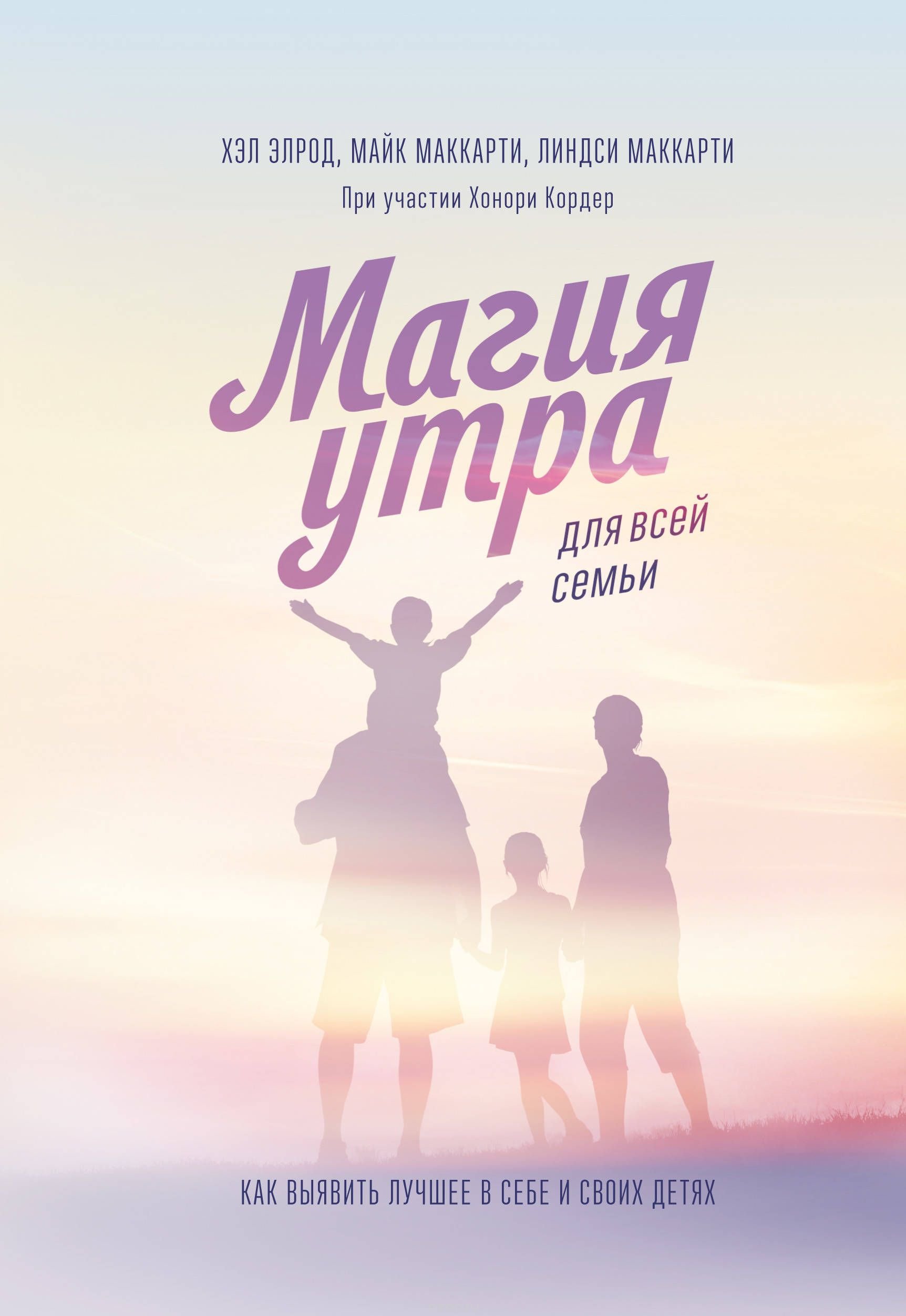 

Хэл Элрод, Хонори Кордер, Линдси Маккарти, Майк Маккарти: Магия утра для всей семьи. Как выявить лучшее в себе и в своих детях