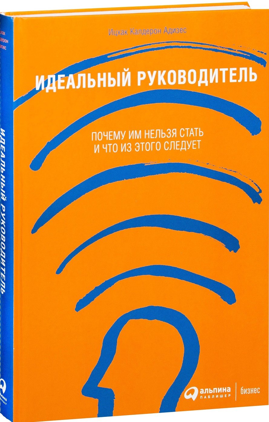 

Ицхак Адизес: Идеальный руководитель. Почему им нельзя стать и что из этого следует