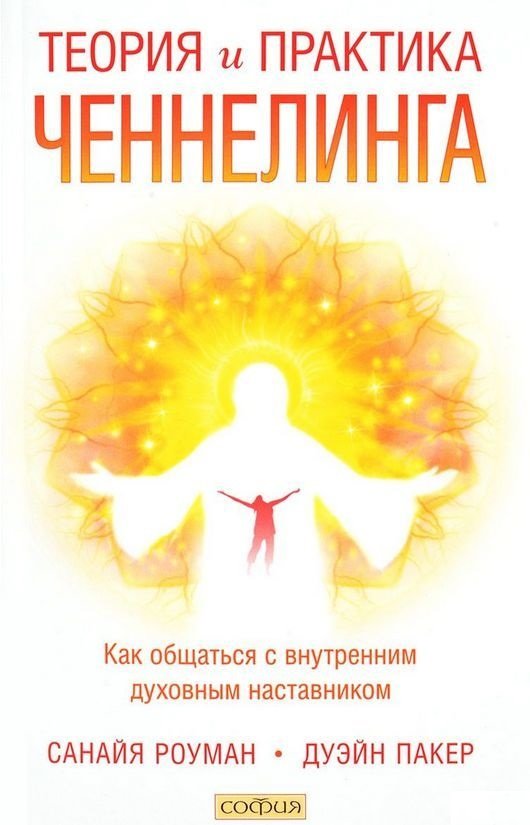 

Дуэйн Пакер, Санайя Роуман: Теория и практика ченнелинга: Как общаться с внутренним духовным наставником