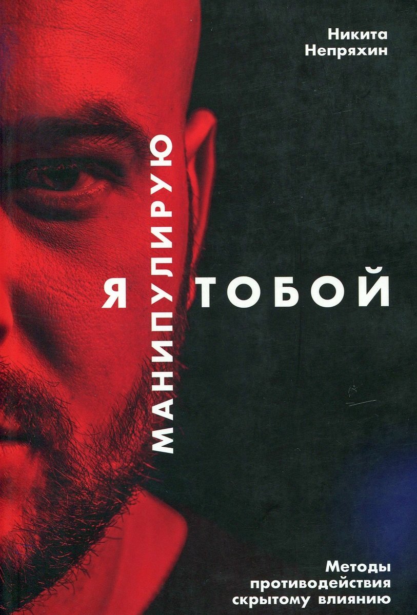 

Никита Непряхин: Я манипулирую тобой. Методы противодействия скрытому влиянию