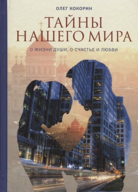 

Олег Кокорин: Тайны нашего мира. О жизни души, о счастье и любви