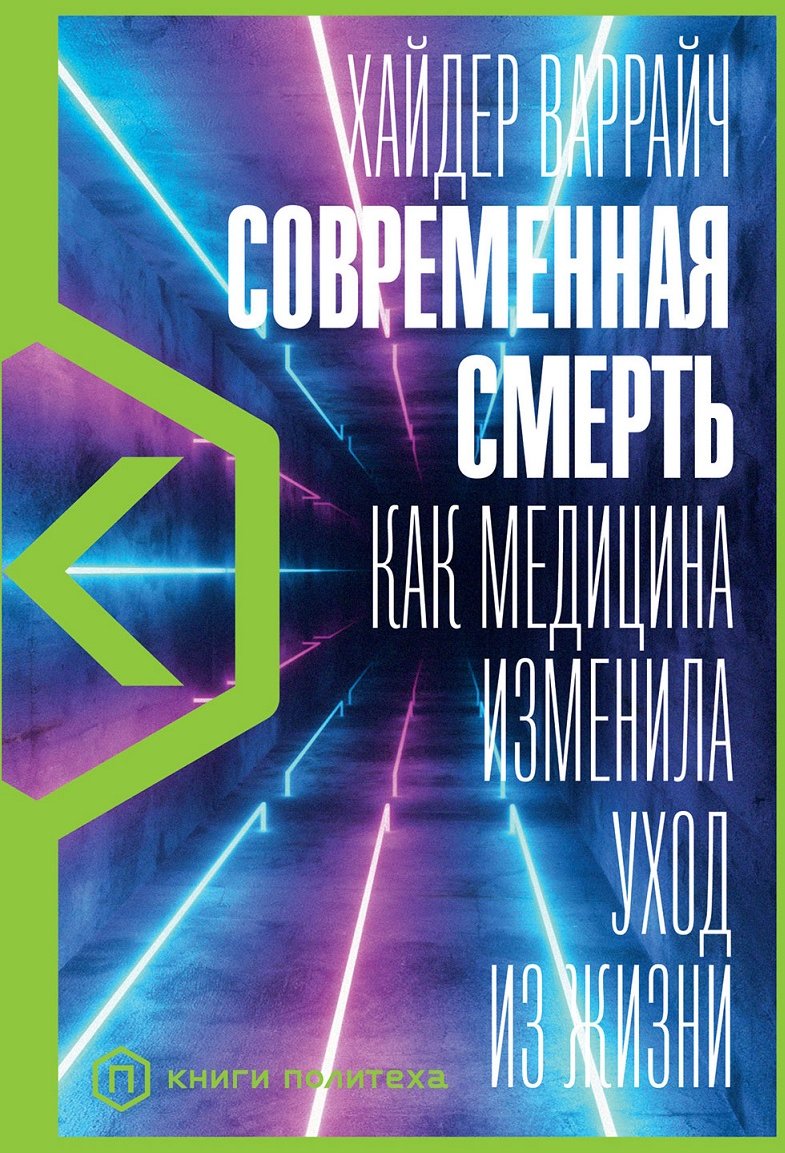 

Хайдер Варрайч: Современная смерть. Как медицина изменила уход из жизни