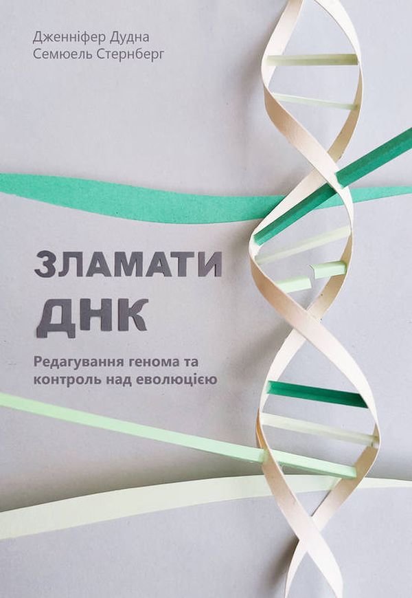 

Дженніфер Дудна, Семюель Стернберг: Зламати ДНК. Редагування генома та контроль над еволюцією