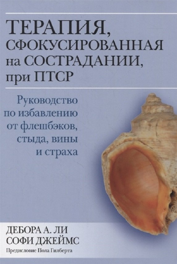 

Дебора Ли, Софи Джеймс: Терапия, сфокусированная на сострадании, при ПТСР. Руководство по избавлению от флешбэков, стыда, вины и страха