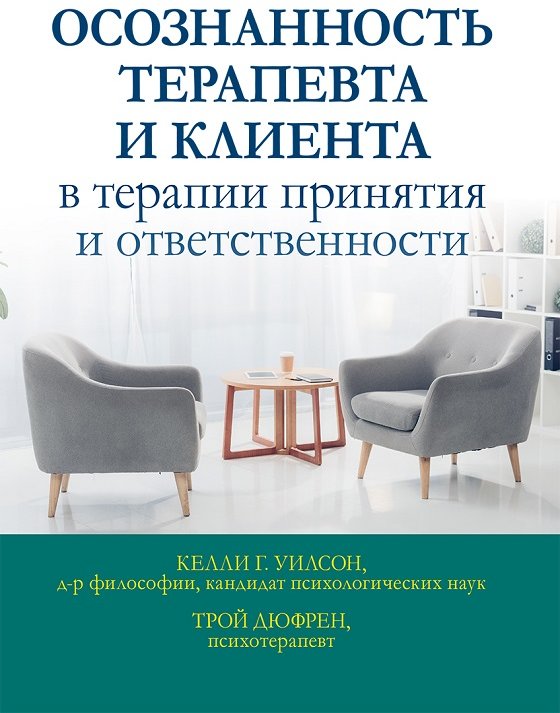 

Келли Уилсон, Трой Дюфрен: Осознанность терапевта и клиента в терапии принятия и ответственности