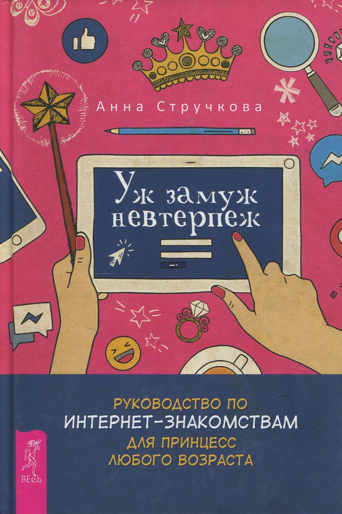 

Анна Стручкова: Уж замуж невтерпеж. Руководство по интернет-знакомствам для принцесс любого возраста