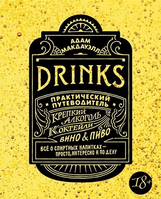 

Адам Макдауэлл: Drinks. Практический путеводитель. Крепкий алкоголь. Коктейли. Вино & пиво