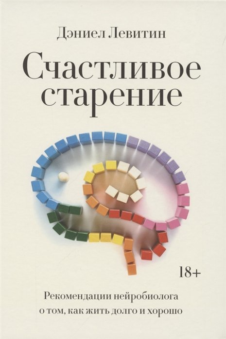 

Дэниел Левитин: Счастливое старение. Рекомендации нейробиолога о том, как жить долго и хорошо