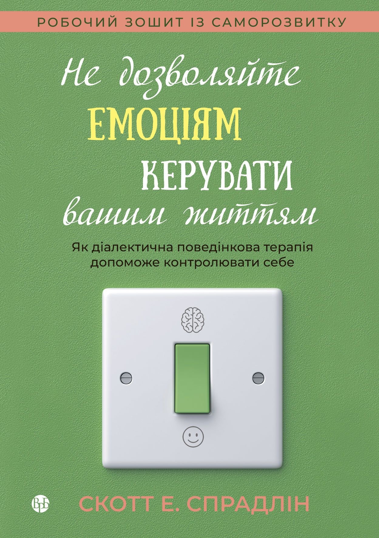 

Скотт Спрадлін: Не дозволяйте емоціям керувати вашим життям. Як діалектична поведінкова терапія допоможе контролювати себе