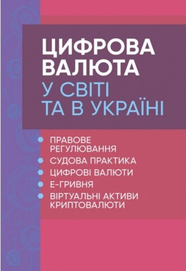 

Цифрова валюта у світі та в Україні. Правове регулювання, судова практика, цифрові валюти, е-гривня, віртуальні активи криптовалюти