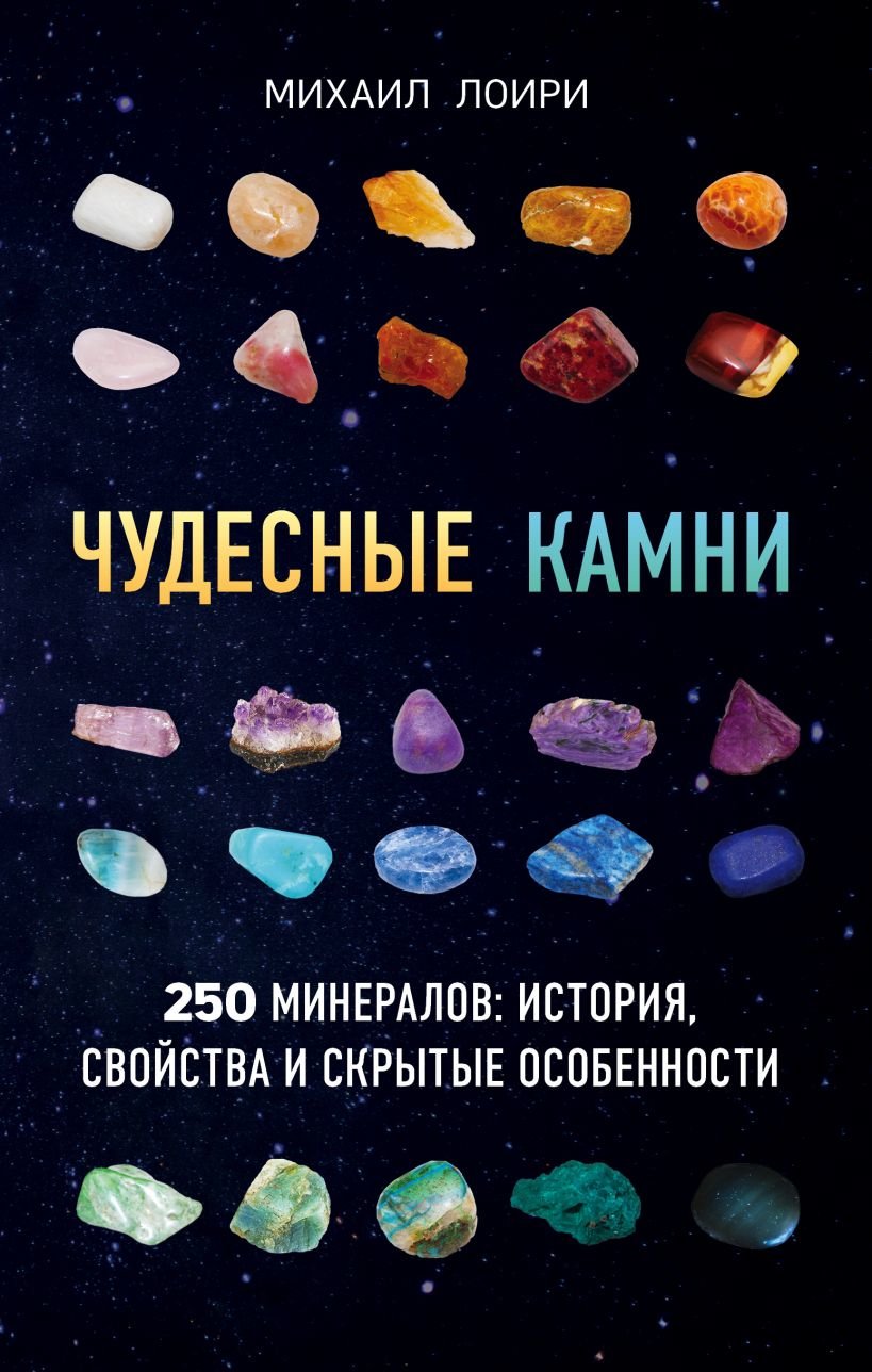 

Михаил Лоири: Чудесные камни. 250 минералов: история, свойства, скрытые особенности