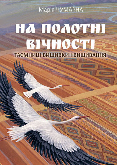 

Марія Чумарна: На полотні вічності. Таємниці вишивки та вишивання